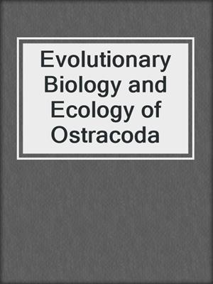 Evolutionary Biology and Ecology of Ostracoda