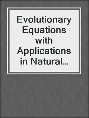 Evolutionary Equations with Applications in Natural Sciences