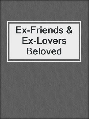 cover image of Ex-Friends & Ex-Lovers Beloved