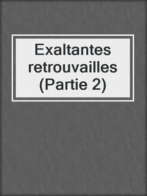 cover image of Exaltantes retrouvailles (Partie 2)