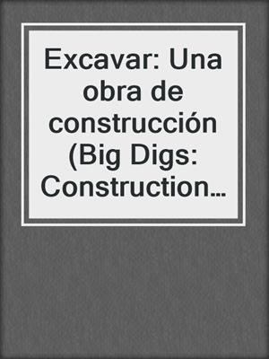 Excavar: Una obra de construcción (Big Digs: Construction Site)