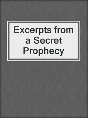 cover image of Excerpts from a Secret Prophecy