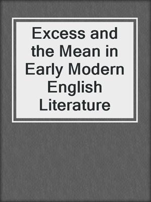 cover image of Excess and the Mean in Early Modern English Literature