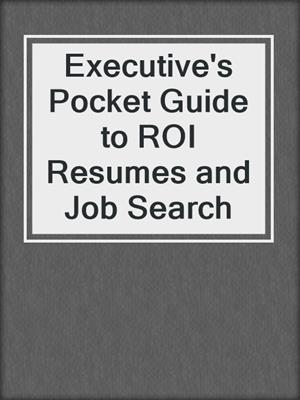 Executive's Pocket Guide to ROI Resumes and Job Search