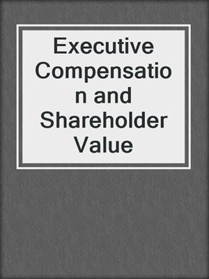Executive Compensation and Shareholder Value