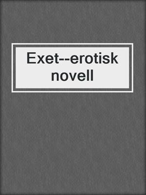 cover image of Exet--erotisk novell