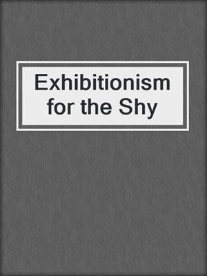 cover image of Exhibitionism for the Shy