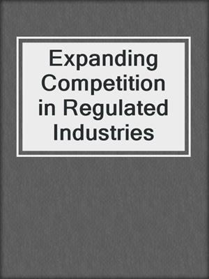 Expanding Competition in Regulated Industries