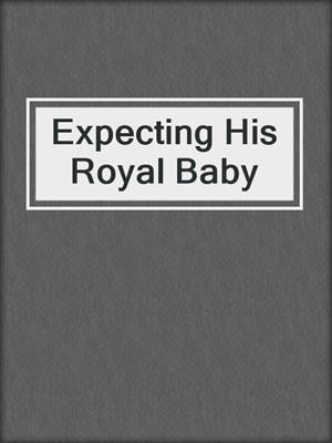cover image of Expecting His Royal Baby