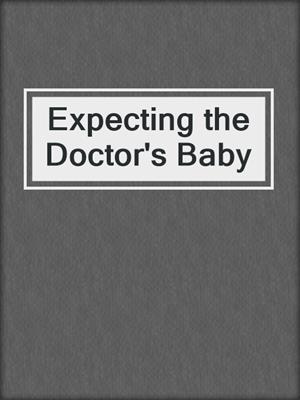 cover image of Expecting the Doctor's Baby