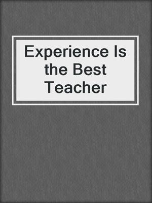 cover image of Experience Is the Best Teacher