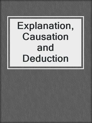 Explanation, Causation and Deduction