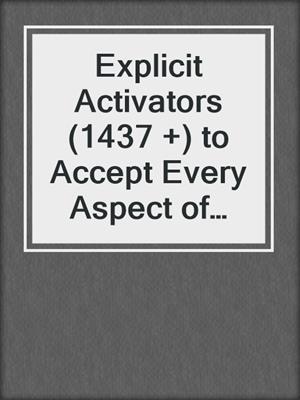 cover image of Explicit Activators (1437 +) to Accept Every Aspect of Yourself