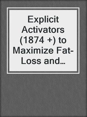 cover image of Explicit Activators (1874 +) to Maximize Fat-Loss and Muscular Development