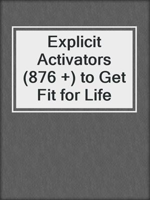 cover image of Explicit Activators (876 +) to Get Fit for Life