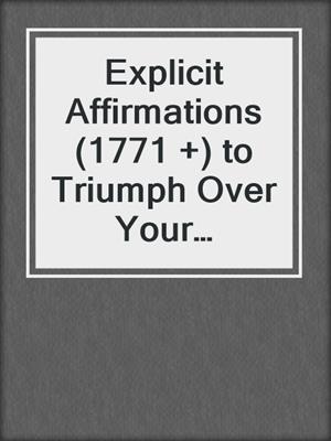 cover image of Explicit Affirmations (1771 +) to Triumph Over Your Worries and Get on With Your Life