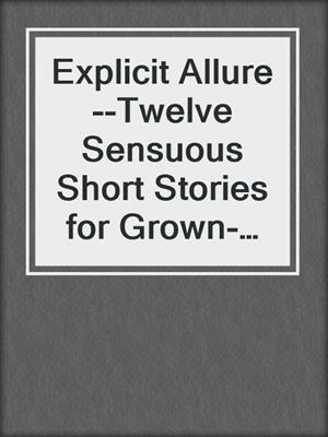 cover image of Explicit Allure--Twelve Sensuous Short Stories for Grown-Ups
