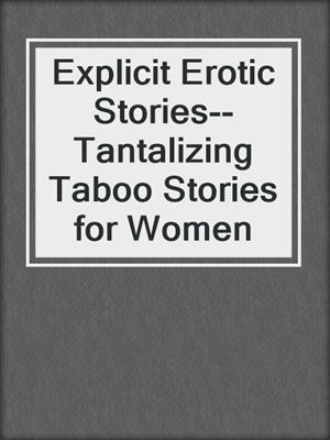 cover image of Explicit Erotic Stories--Tantalizing Taboo Stories for Women