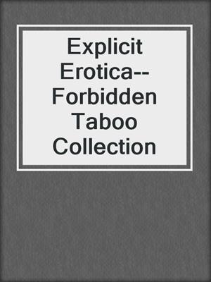 cover image of Explicit Erotica--Forbidden Taboo Collection