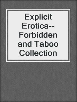 cover image of Explicit Erotica--Forbidden and Taboo Collection