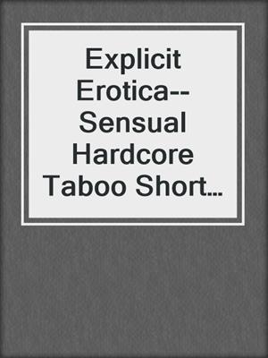 cover image of Explicit Erotica--Sensual Hardcore Taboo Short Stories