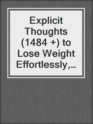 cover image of Explicit Thoughts (1484 +) to Lose Weight Effortlessly, save Time and Have More Energy