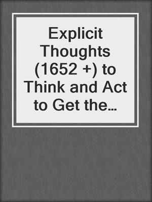 cover image of Explicit Thoughts (1652 +) to Think and Act to Get the Results You Want