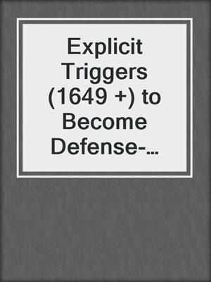 cover image of Explicit Triggers (1649 +) to Become Defense-less and Resource-full