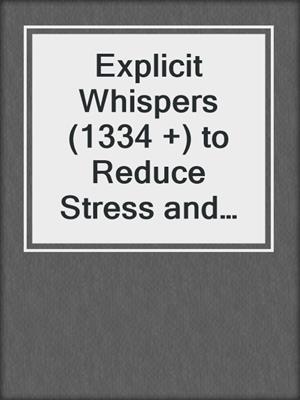 cover image of Explicit Whispers (1334 +) to Reduce Stress and Boost Your Health in Just 15 Minutes a Day
