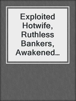 cover image of Exploited Hotwife, Ruthless Bankers, Awakened Cuckold