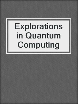 Explorations in Quantum Computing