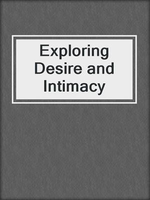cover image of Exploring Desire and Intimacy
