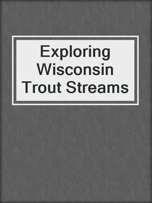 Exploring Wisconsin Trout Streams