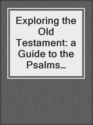 cover image of Exploring the Old Testament: a Guide to the Psalms  Wisdom Literature