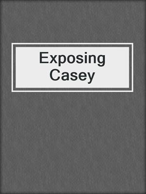 cover image of Exposing Casey