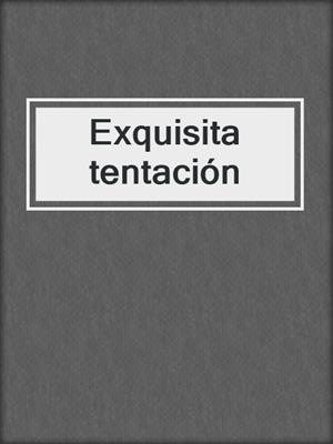 cover image of Exquisita tentación