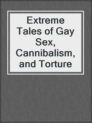 cover image of Extreme Tales of Gay Sex, Cannibalism, and Torture