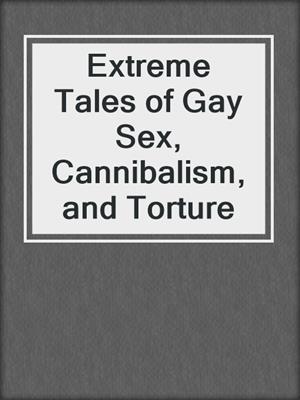 Extreme Tales of Gay Sex, Cannibalism, and Torture