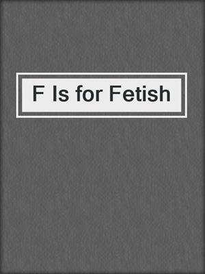 cover image of F Is for Fetish