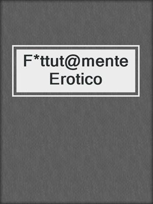 cover image of F*ttut@mente Erotico