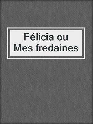 cover image of Félicia ou Mes fredaines