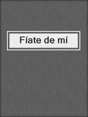 cover image of Fíate de mí