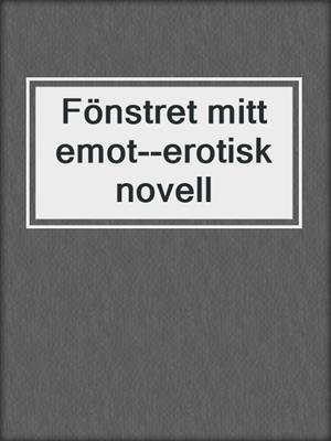 cover image of Fönstret mitt emot--erotisk novell
