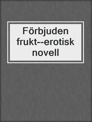 cover image of Förbjuden frukt--erotisk novell