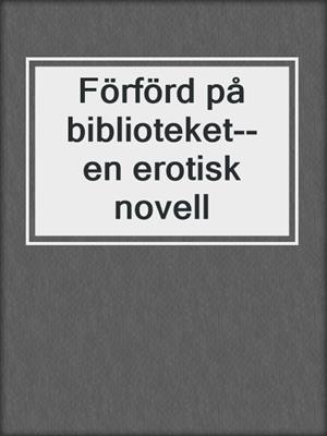 cover image of Förförd på biblioteket--en erotisk novell