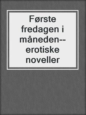 cover image of Første fredagen i måneden--erotiske noveller