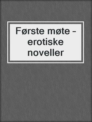 cover image of Første møte – erotiske noveller
