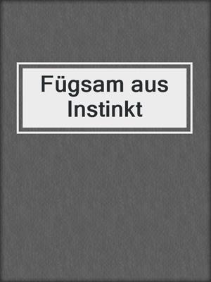 cover image of Fügsam aus Instinkt