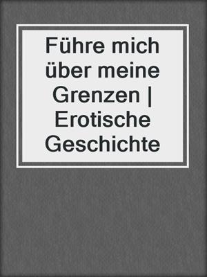 cover image of Führe mich über meine Grenzen | Erotische Geschichte