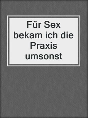 Für Sex bekam ich die Praxis umsonst